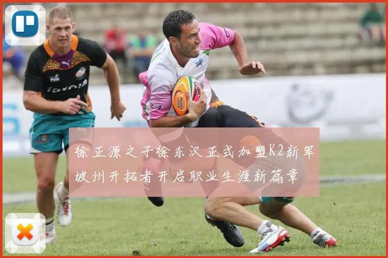 徐正源之子徐东汉正式加盟K2新军坡州开拓者开启职业生涯新篇章