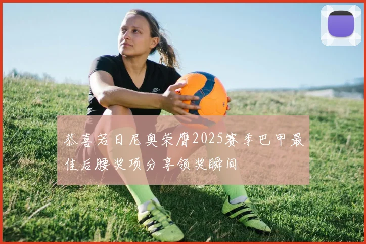 恭喜若日尼奥荣膺2025赛季巴甲最佳后腰奖项分享领奖瞬间