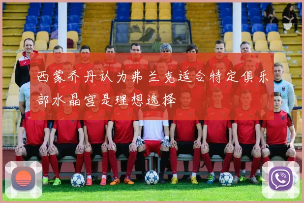 西蒙乔丹认为弗兰克适合特定俱乐部水晶宫是理想选择