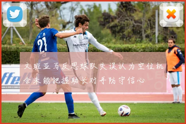 文班亚马反思球队失误认为空位机会未能把握助长对手防守信心